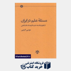 کتاب مسئله علم در ایران (از تاریخ و فلسفه علم تا فرهنگ دانشگاهی)